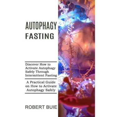 Autophagy Fasting: A Practical Guide on How to Activate Autophagy Safely (Discover How to Activate Autophagy Safely Through Intermittent Fasting)