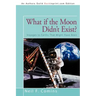 What if the Moon Didn't Exist?: Voyages to Earths That Might Have Been