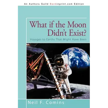 What if the Moon Didn't Exist?: Voyages to Earths That Might Have Been