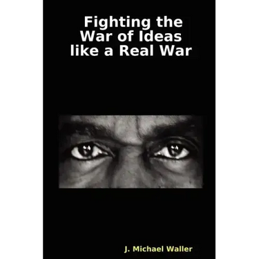 Fighting the War of Ideas Like a Real War
