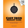 Cast Iron Skillet Care: Seasoning Cast Iron and Care for New and Old Cast Iron Cookware Plus Tasty Cast Iron Skillet Recipes