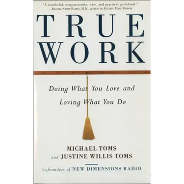 True Work: Doing What You Love and Loving What You Do