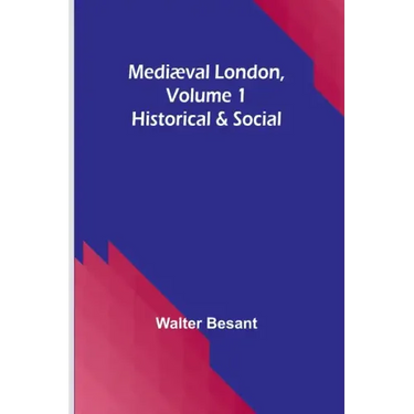 Mediæval London, Volume 1: Historical & Social