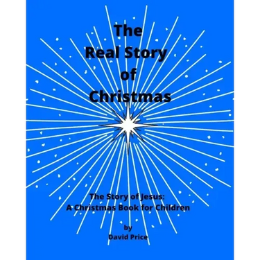 The Real Story of Christmas: The Story of Jesus: A Christmas Book for Children