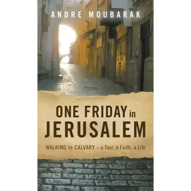 One Friday in Jerusalem: Walking to Calvary- a Tour, a Faith, a Life