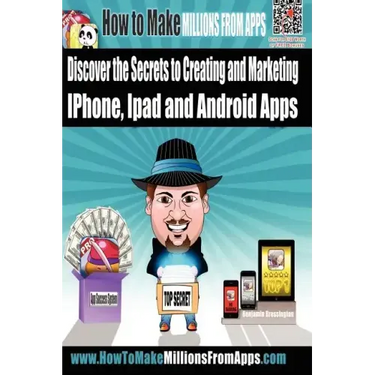 How To Make Millions From Apps: Discover the secrets to creating and marketing iPhone, iPad and Android Apps. Use my step by step blueprint to publish