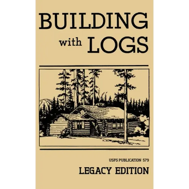 Building With Logs (Legacy Edition): A Classic Manual On Building Log Cabins, Shelters, Shacks, Lookouts, and Cabin Furniture For Forest Life