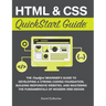HTML and CSS QuickStart Guide: The Simplified Beginners Guide to Developing a Strong Coding Foundation, Building Responsive Websites, and Mastering th