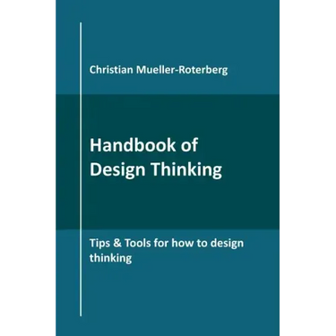 Handbook of Design Thinking: Tips & Tools for how to design thinking