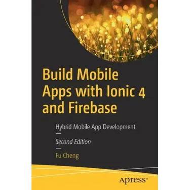 Build Mobile Apps with Ionic 4 and Firebase: Hybrid Mobile App Development