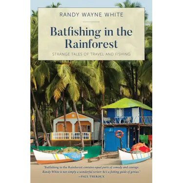 Batfishing in the Rainforest: Strange Tales of Travel and Fishing