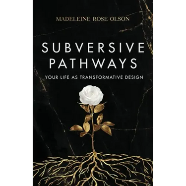 Subversive Pathways: Your Life as Transformative Design