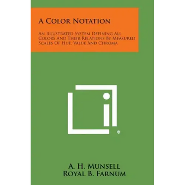 A Color Notation: An Illustrated System Defining All Colors and Their Relations by Measured Scales of Hue, Value and Chroma
