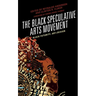 The Black Speculative Arts Movement: Black Futurity, Art+Design