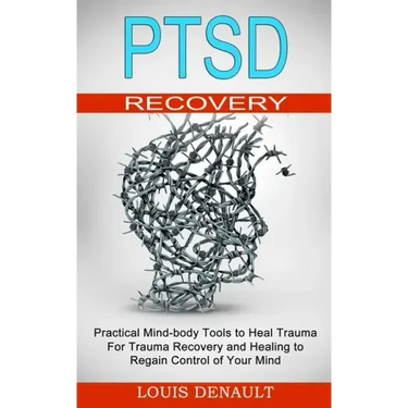 Ptsd Recovery: Practical Mind-body Tools to Heal Trauma (For Trauma Recovery and Healing to Regain Control of Your Mind)