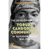 The Development of Yoruba Candomble Communities in Salvador, Bahia, 1835-1986