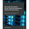 Microsoft SharePoint Server 2019 and SharePoint Hybrid Administration: Deploy, configure, and manage SharePoint on-premises and hybrid scenarios