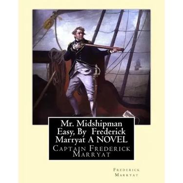 Mr. Midshipman Easy, By Frederick Marryat A NOVEL: Captain Frederick Marryat