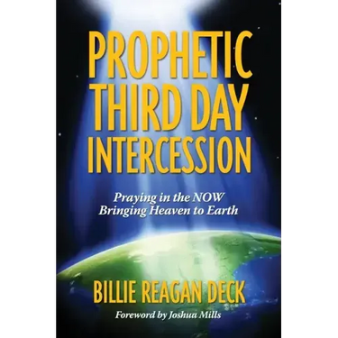 Prophetic Third Day Intercession: Praying in the NOW Bringing Heaven to Earth