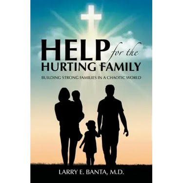 Help for the Hurting Family: Building Strong Families in a Chaotic World