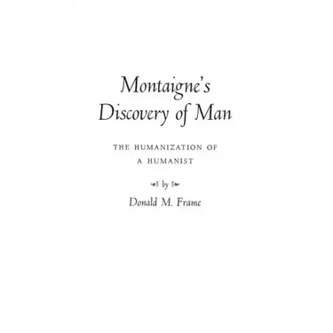 Montaigne's Discovery of Man: The Humanization of a Humanist