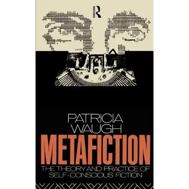 Metafiction: The Theory and Practice of Self-Conscious Fiction