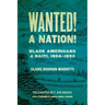 Wanted! a Nation!: Black Americans and Haiti, 1804-1893