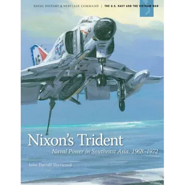 Nixon's Trident: Naval Power in Southeast Asia, 1968-1972
