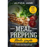Meal Prepping Made Simple: Learn How You Can Plan & Prep Your Food to Save Your Precious Time. +30 Bonus Time Saving Recipes!