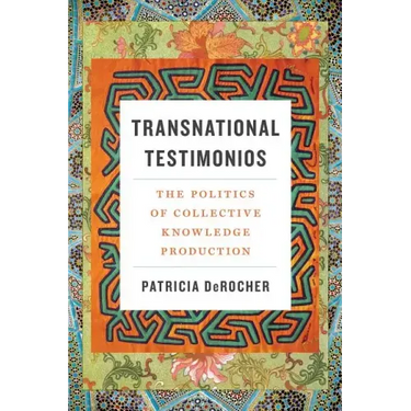 Transnational Testimonios: The Politics of Collective Knowledge Production