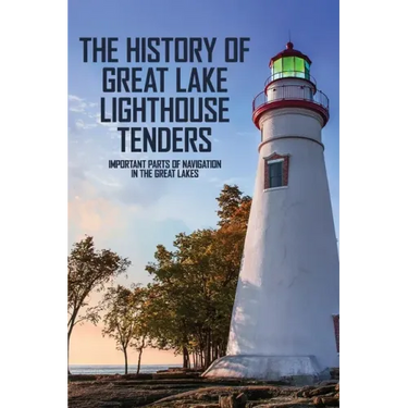 The History Of Great Lake Lighthouse Tenders: Important Parts Of Navigation In The Great Lakes: Ship History