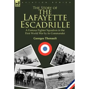 The Story of the Lafayette Escadrille: a Famous Fighter Squadron in the First World War by its Commander