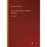 John Lothrop Motley; A Memoir - Complete: in large print