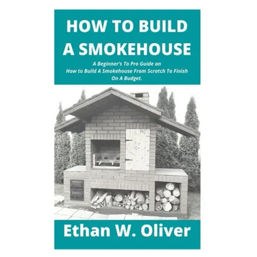 How to Build a Smokehouse: A Beginner's To Pro Guide on How to Build A Smokehouse From Scratch To Finish On A Budget.