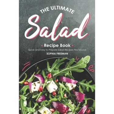 The Ultimate Salad Recipe Book: Quick and Easy to Prepare Salad Recipes You'd Love
