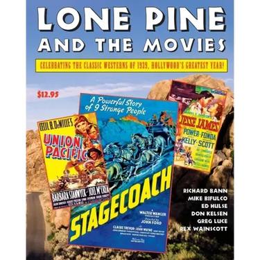Lone Pine and the Movies: Celebrating Classic Westerns from 1939, Hollywood's Greatest Year