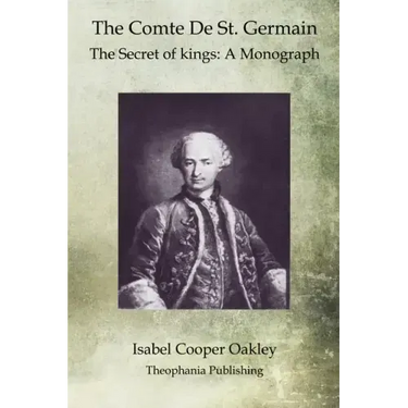 The Comte De St. Germain: The Secret of kings: A Monograph