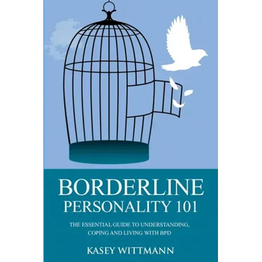 Borderline Personality 101: The Essential Guide to Understanding, Coping and Living with BPD