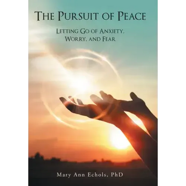 The Pursuit of Peace: Letting Go of Anxiety, Worry, and Fear