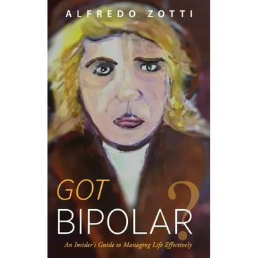 Got Bipolar?: An Insider's Guide to Managing Life Effectively