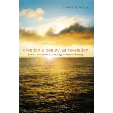 Creation's Beauty as Revelation: Toward a Creational Theology of Natural Beauty