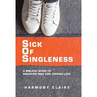 Sick of Singleness: A Biblical Guide to Breaking Free and Finding Love