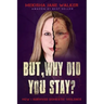 But, Why Did You Stay?: How I Survived Domestic Violence