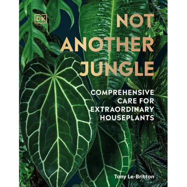 Not Another Jungle: Comprehensive Care for Extraordinary Houseplants