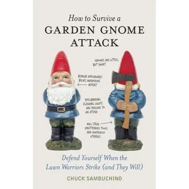 How to Survive a Garden Gnome Attack: Defend Yourself When the Lawn Warriors Strike (and They Will)
