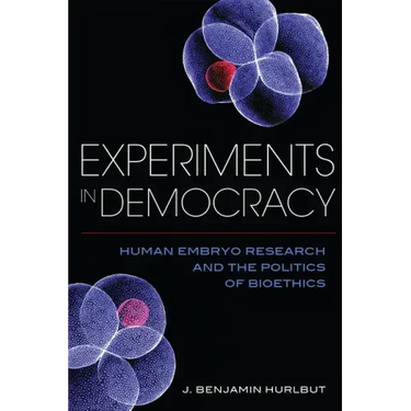 Experiments in Democracy: Human Embryo Research and the Politics of Bioethics