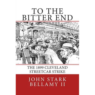 To The Bitter End: The 1899 Cleveland Streetcar Strike