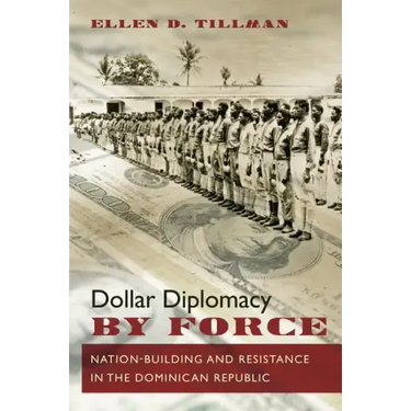 Dollar Diplomacy by Force: Nation-Building and Resistance in the Dominican Republic