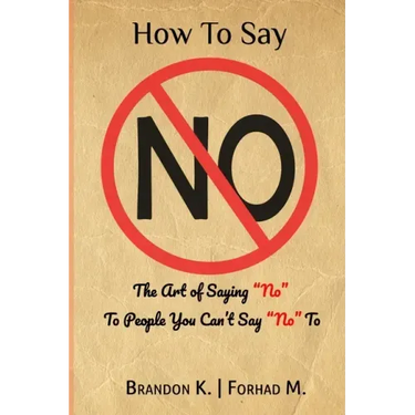 How To Say No: The Art of Saying No To People You Can't Say No To