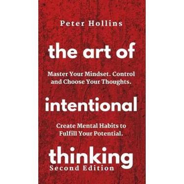 The Art of Intentional Thinking: Master Your Mindset. Control and Choose Your Thoughts. Create Mental Habits to Fulfill Your Potential
